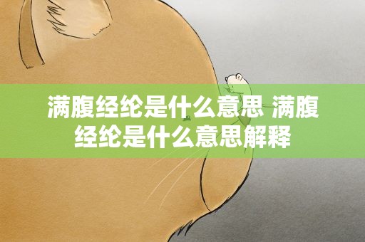 满腹经纶是什么意思 满腹经纶是什么意思解释