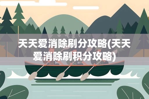 天天爱消除刷分攻略(天天爱消除刷积分攻略)