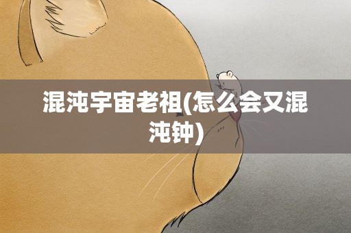 混沌宇宙老祖(怎么会又混沌钟)