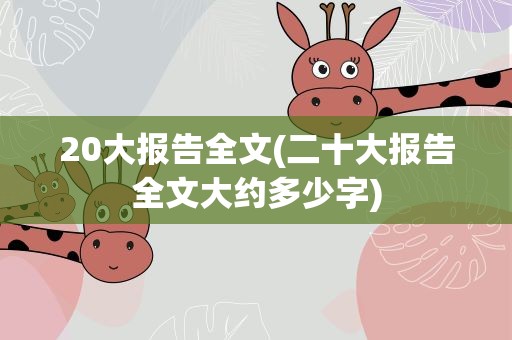 20大报告全文(二十大报告全文大约多少字)