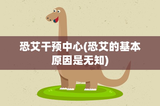 恐艾干预中心(恐艾的基本原因是无知)