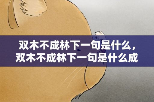 双木不成林下一句是什么，双木不成林下一句是什么成语