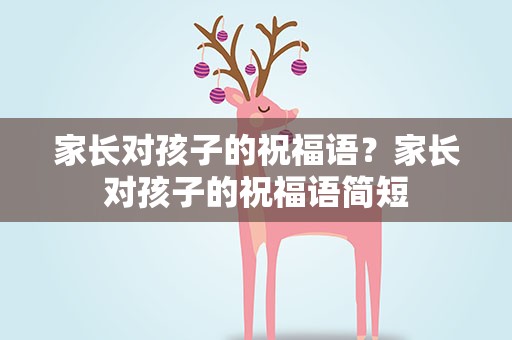 家长对孩子的祝福语？家长对孩子的祝福语简短