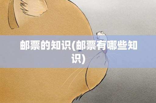 邮票的知识(邮票有哪些知识)