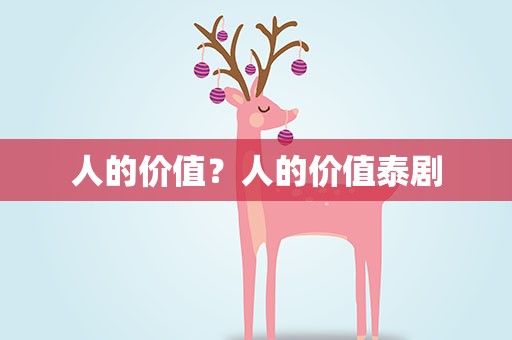 人的价值？人的价值泰剧