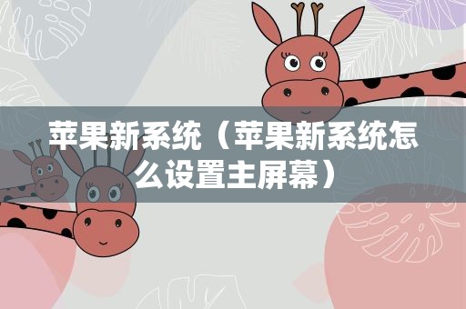 苹果新系统（苹果新系统怎么设置主屏幕）