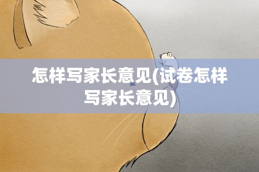 怎样写家长意见(试卷怎样写家长意见)