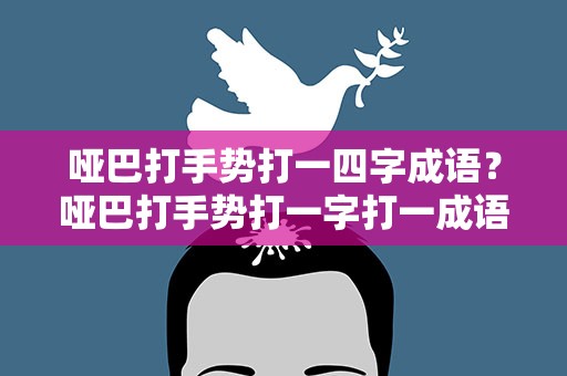 哑巴打手势打一四字成语？哑巴打手势打一字打一成语