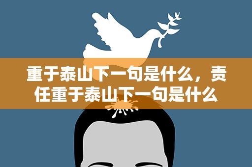 重于泰山下一句是什么，责任重于泰山下一句是什么