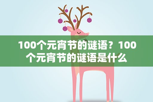 100个元宵节的谜语？100个元宵节的谜语是什么