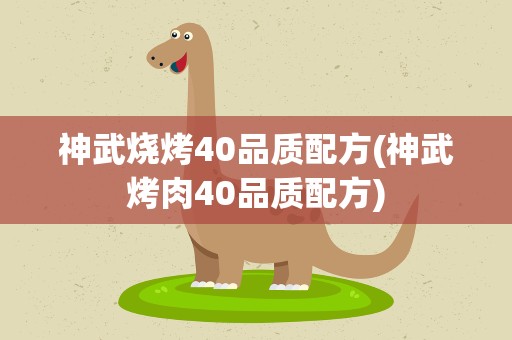神武烧烤40品质配方(神武烤肉40品质配方)