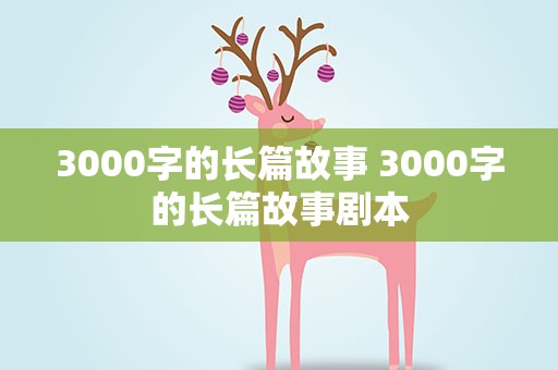 3000字的长篇故事 3000字的长篇故事剧本