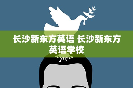 长沙新东方英语 长沙新东方英语学校