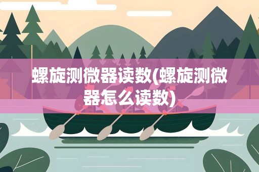 螺旋测微器读数(螺旋测微器怎么读数)