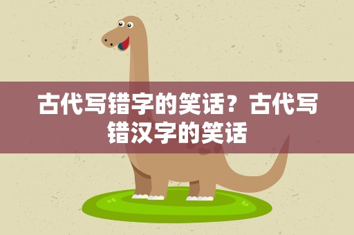 古代写错字的笑话？古代写错汉字的笑话