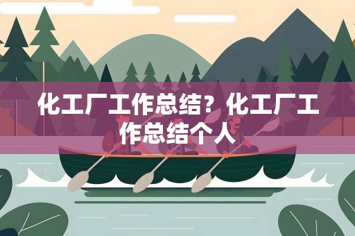 化工厂工作总结？化工厂工作总结个人