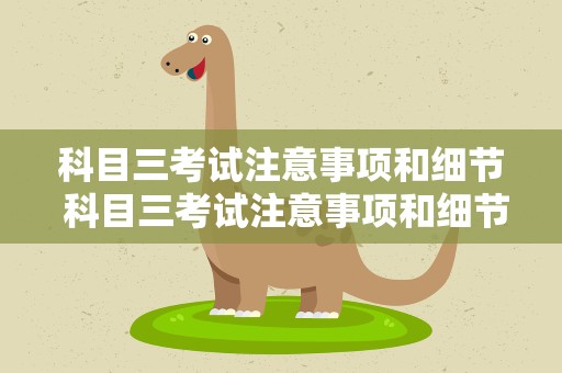 科目三考试注意事项和细节 科目三考试注意事项和细节视频