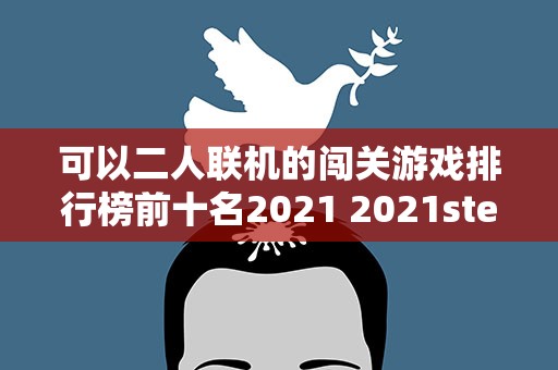 可以二人联机的闯关游戏排行榜前十名2021 2021steam夏促联机游戏推荐适合开黑游戏一览