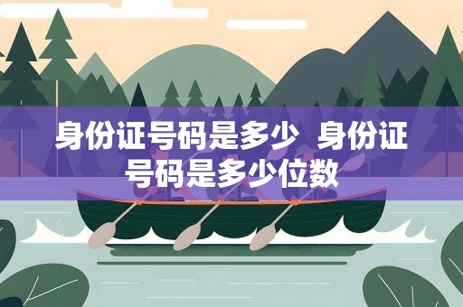 身份证号码是多少  身份证号码是多少位数