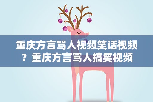 重庆方言骂人视频笑话视频？重庆方言骂人搞笑视频