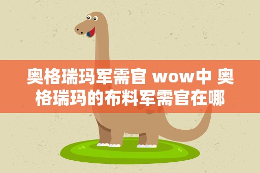 奥格瑞玛军需官 wow中 奥格瑞玛的布料军需官在哪