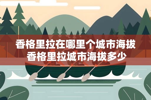 香格里拉在哪里个城市海拔 香格里拉城市海拔多少
