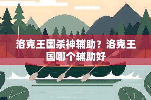 洛克王国杀神辅助？洛克王国哪个辅助好