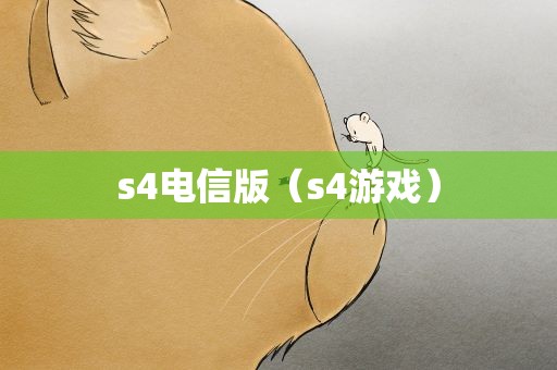 s4电信版（s4游戏）