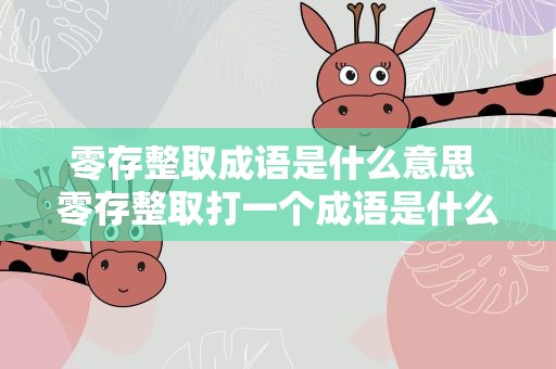 零存整取成语是什么意思 零存整取打一个成语是什么成语