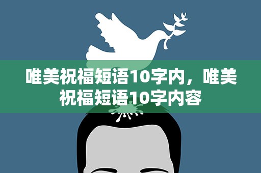 唯美祝福短语10字内，唯美祝福短语10字内容