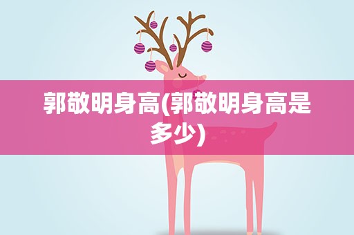 郭敬明身高(郭敬明身高是多少)