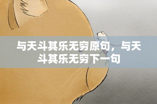 与天斗其乐无穷原句，与天斗其乐无穷下一句