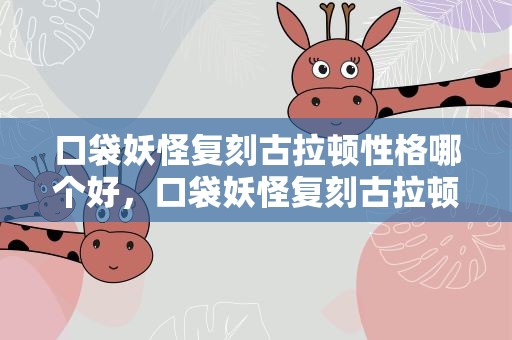 口袋妖怪复刻古拉顿性格哪个好，口袋妖怪复刻古拉顿什么性格好