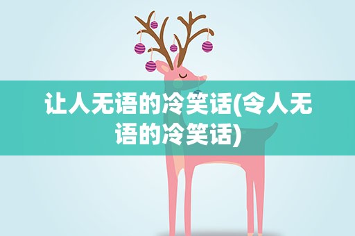 让人无语的冷笑话(令人无语的冷笑话)