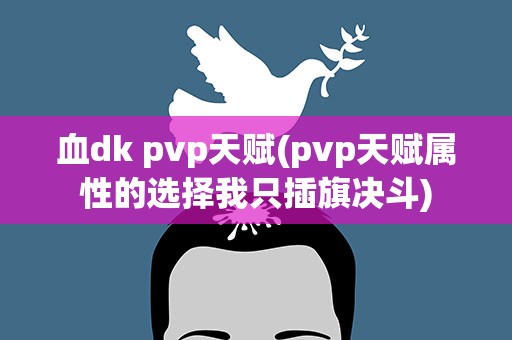 血dk pvp天赋(pvp天赋属性的选择我只插旗决斗)
