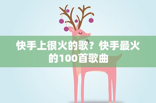 快手上很火的歌？快手最火的100首歌曲