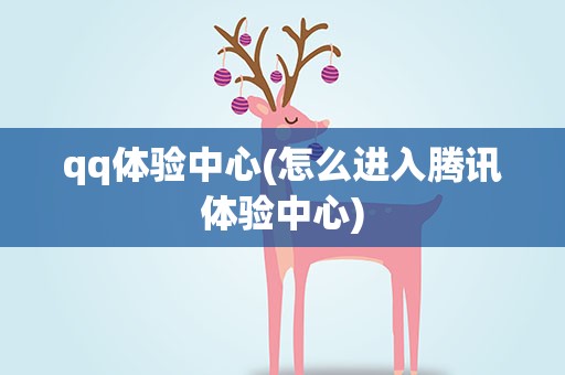 qq体验中心(怎么进入腾讯体验中心)