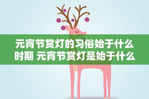 元宵节赏灯的习俗始于什么时期 元宵节赏灯是始于什么时期