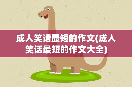 成人笑话最短的作文(成人笑话最短的作文大全)