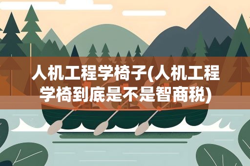 人机工程学椅子(人机工程学椅到底是不是智商税)