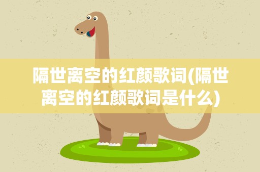 隔世离空的红颜歌词(隔世离空的红颜歌词是什么)