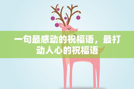 一句最感动的祝福语，最打动人心的祝福语