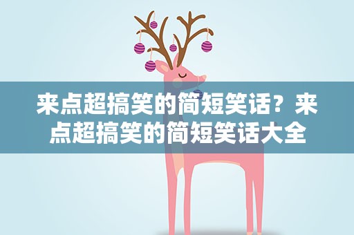 来点超搞笑的简短笑话？来点超搞笑的简短笑话大全