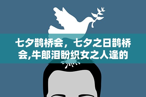七夕鹊桥会，七夕之日鹊桥会,牛郎泪盼织女之人逢的意思