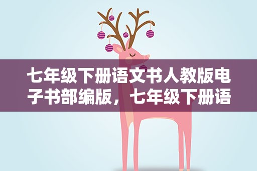 七年级下册语文书人教版电子书部编版，七年级下册语文书电子书部编版2021