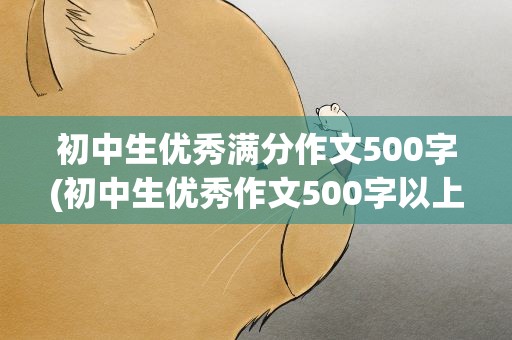 初中生优秀满分作文500字(初中生优秀作文500字以上)