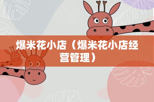 爆米花小店（爆米花小店经营管理）