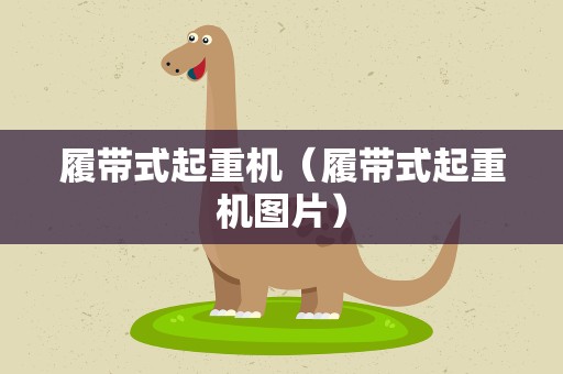 履带式起重机（履带式起重机图片）