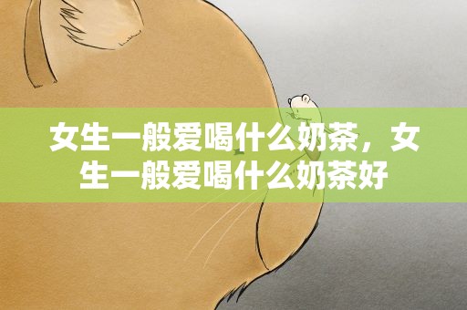 女生一般爱喝什么奶茶，女生一般爱喝什么奶茶好