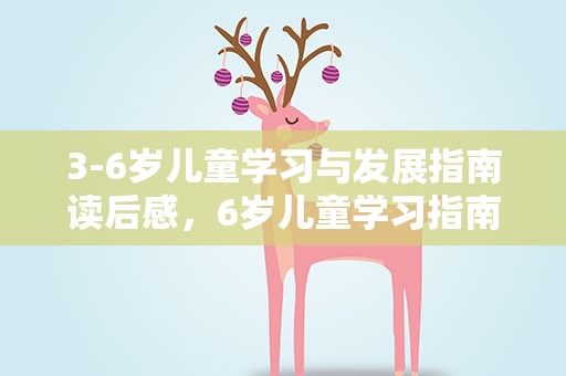 3-6岁儿童学习与发展指南读后感，6岁儿童学习指南读后感